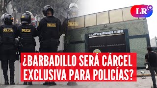 PENAL BARBADILLO se convertirá en cárcel exclusiva para POLICÍAS que cometan delito de función [upl. by Eahc681]