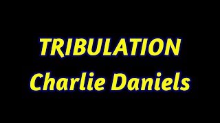 Tribulation  Charlie Daniels  with lyrics [upl. by Chaddy180]