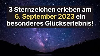 3 Sternzeichen erleben am 6 September 2023 ein besonderes Glückserlebnis horoskop [upl. by Aytida722]