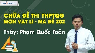 Chữa đề thi THPTQG môn Vật Lí năm 2019 – Mã đề 202 – Thầy Phạm Quốc Toản [upl. by Ettennej88]