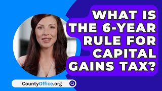 What Is The 6Year Rule For Capital Gains Tax  CountyOfficeorg [upl. by Avat]