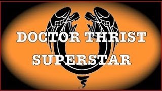 Doctor Thrist Superstar [upl. by Eerak]