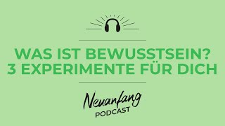 Was ist Bewusstsein eigentlich – 3 Experimente um Bewusstsein erleben zu können – Neuanfang 311 [upl. by Anaihsat]