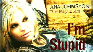 Ana Johnsson  Im Stupid [upl. by Barmen501]