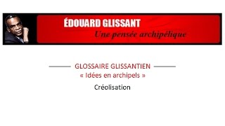 Glossaire glissantien  Créolisation [upl. by Sturges]