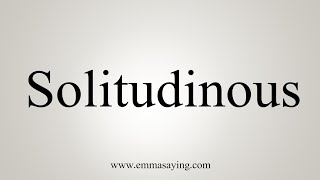 How To Say Solitudinous [upl. by Zorine]