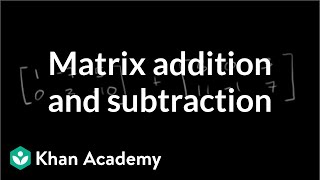 Matrix addition and subtraction  Matrices  Precalculus  Khan Academy [upl. by Primaveria]