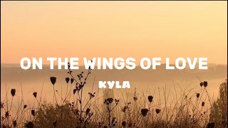 ON THE WINGS OF LOVE  KYLA LYRICS [upl. by Airbmat704]