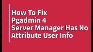 How To Fix Pgadmin ServerManager Error Has No Attribute User Info [upl. by Arnon]