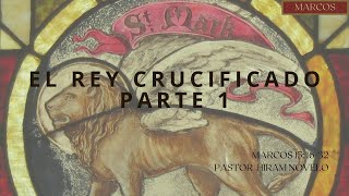 El Rey Crucificado parte 1 I Marcos 15 1632 I PsHiram Novelo [upl. by Damiani]