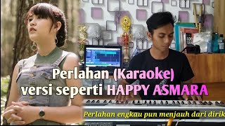 Perlahan Karaoke versi seperti Happy Asmara [upl. by Onifled897]