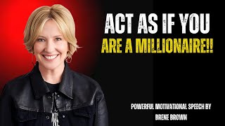 ACT AS IF YOU ARE A MILLIONAIRE BY BRENE BROWN  BRENE BROWN POWERFUL MOTIVATIONL SPEECH [upl. by Lilybel427]