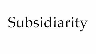 How to Pronounce Subsidiarity [upl. by Nerrak]