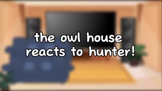 The Owl House React to Hunter  1 [upl. by Nnairahs556]