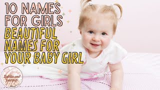 BABY GIRL NAMES  10 BEAUTIFUL NAMES FOR YOUR BABY GIRL [upl. by Gnal259]