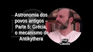 16 PROF CLAUDIO Astronomia dos povos antigos  Parte 5 Grécia o mecanismo de Antikythera [upl. by Branham200]