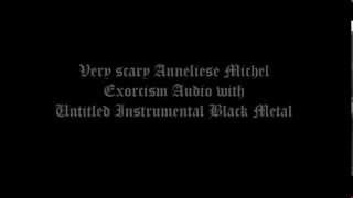 Anneliese Michel Exorcism Audio With Untitled Instrumental Black Metal [upl. by Oicnedurp]