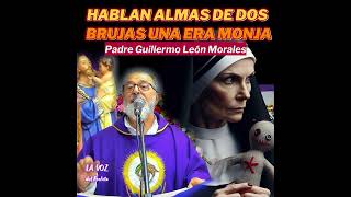 HABLAN ALMAS de DOS BRUJAS  Una era MONJA  Padre Guillermo León Morales [upl. by Gambrell]