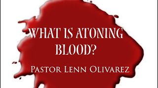 “What Is Atoning Blood”Pastor Lenn Olivarez [upl. by Yrffoeg]