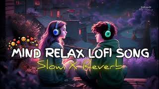 MIND RELAX LOFI SONG 💖 SLOW X REVERB [upl. by Moyra]