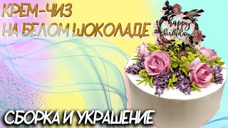 Крем  чиз на белом шоколаде  Сборка и украшение кремового торта  Cream cheese on white chocolate [upl. by Eyllib333]