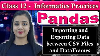 Pandas DataFrame  Importing amp Exporting Data between CSV Files amp DataFrames  CBSE Class 12  IP [upl. by Jelena]