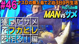 【46】ナスDの無人島で2泊3日0円生活 MAN vsサメ⑫ 獲ったサメでフカヒレを作る！ 編Crazy D’s Survival  Shark Fin Processing Trial [upl. by Sihunn]