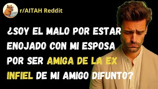 ¿Soy el malo por estar enojado con mi esposa por ser amiga de la ex infiel de mi amigo difunto [upl. by Neetsuj]