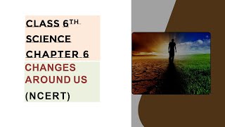 Class 6th Science Chapter 6  CHANGES AROUND US  NCERT [upl. by Idette]