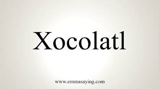 How To Pronounce Xocolatl [upl. by Wilde933]