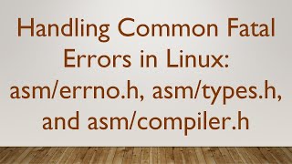 Handling Common Fatal Errors in Linux asmerrnoh asmtypesh and asmcompilerh [upl. by Eseilanna341]