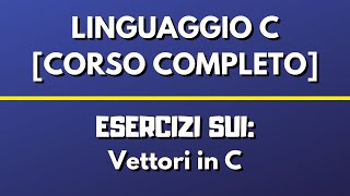 Esercizi sui VETTORI  LINGUAGGIO C [upl. by Schonthal]