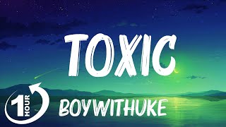 Loop 1Hour  BoyWithUke  Toxic Lyrics quotall my friends are toxicquot [upl. by Gibbs925]