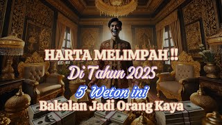 Harta melimpah 5 weton ini bakalan jadi orang kaya di tahun 2025 [upl. by Yeleak]