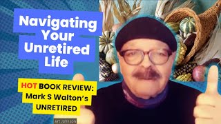 Navigating Your Unretired Life  A HOT Book Review  Mark S Waltons UNRETIRED [upl. by Nnylannej]