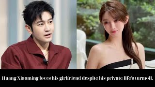 Huang Xiaoming loves his girlfriend despite his private lifes turmoil [upl. by Heurlin879]