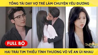 Tổng Tài Dạy Vợ Trẻ Làm Chuyện Yêu Đương Hai Trái Tim Thiếu Tình Thương Sát Lại Vô Về An Ủi Nhau [upl. by Rezeile693]