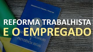 Reforma Trabalhista 2017 e as Mudanças dos Direitos Trabalhista do Empregado [upl. by Deehan846]