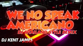 NEW THAILAND STYLE REMIX  WE NO SPEAK AMERICANO  DJ KENT JAMES [upl. by Neelik]