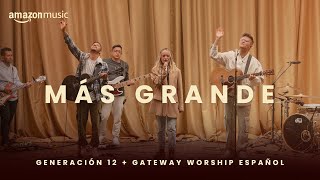 Más Grande  Gateway Worship Español amp Generación 12 Amazon Music Original [upl. by Adnorat]