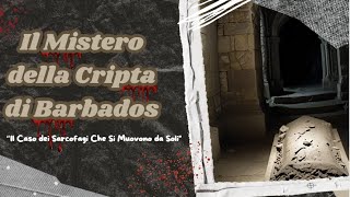 quotIl Mistero della Cripta di Barbados Il Caso dei Sarcofagi Che Si Muovono da Soliquot [upl. by Valente]