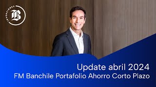 Update abril 2024 FM Banchile Portafolio Ahorro Corto Plazo [upl. by Ymia3]