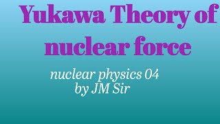 YUKAWA THEORY OF NUCLEAR FORCE BY YOUR FAVORITE JM SIR [upl. by Yren816]