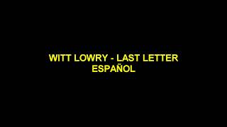 Witt Lowry  Last Letter español [upl. by Teresita]