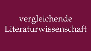 How to Pronounce vergleichende Literaturwissenschaft Correctly in German [upl. by Gratia864]