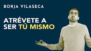 Atrévete a ser tú mismo  Borja Vilaseca [upl. by Rustin]