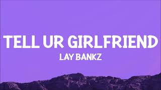 Lay Bankz  Tell Ur Girlfriend Lyrics  should tell my boyfriend what i been doing [upl. by Nahgiem]