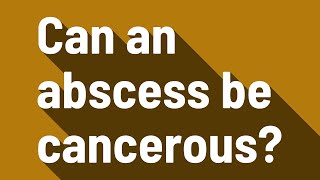 Can an abscess be cancerous [upl. by Soren]