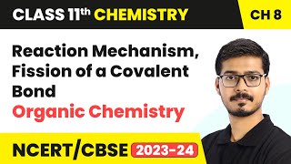 Reaction Mechanism Fission of a Covalent Bond  Organic Chemistry  Class 11 Chemistry Chapter 8 [upl. by Sallie]