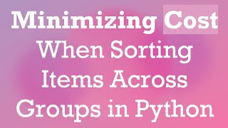 Minimizing Cost When Sorting Items Across Groups in Python [upl. by Perloff]